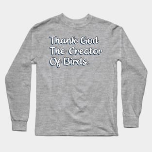 Thank God The Creator Of Birds Long Sleeve T-Shirt